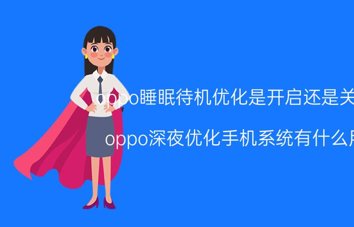 oppo睡眠待机优化是开启还是关闭 oppo深夜优化手机系统有什么用？